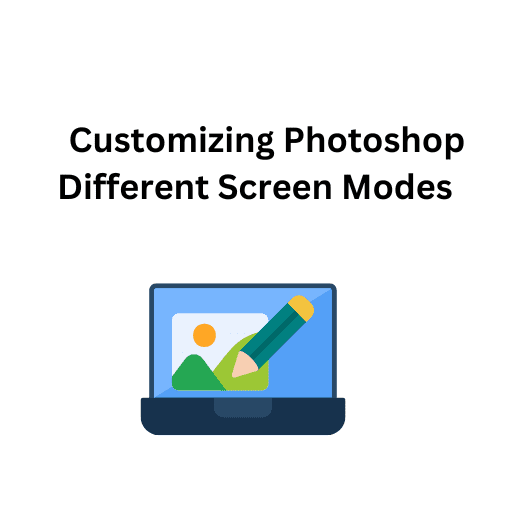 5. Customizing Photoshop_s Different Screen Modes